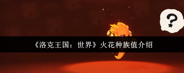 《洛克王国:世界》火花属性与种族值详解