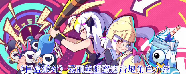 《盲盒派对》爱丽丝的甜蜜迫击炮角色详解