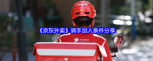 《京东外卖》骑手加入条件详解分享