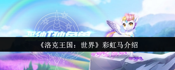《洛克王国：世界》彩虹马的详细解析与玩法指南