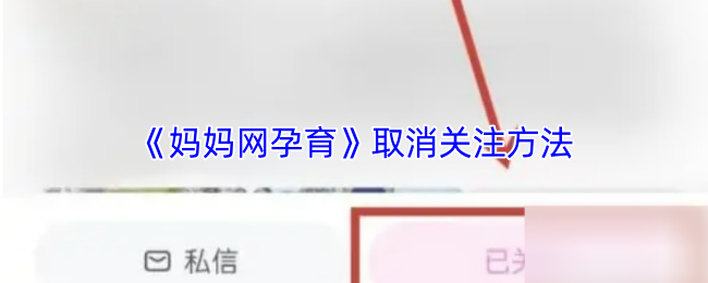 《妈妈网孕育》如何有效取消关注社交媒体账号